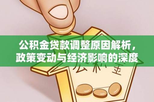 修水公积金贷款调整原因解析，政策变动与经济影响的深度探讨