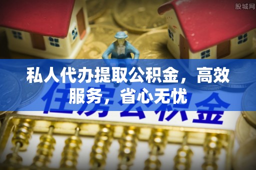 修水私人代办提取公积金，高效服务，省心无忧
