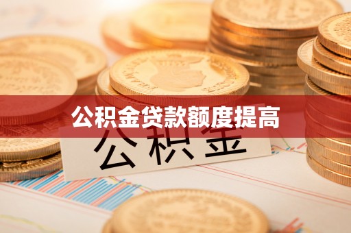 修水公积金贷款额度提高