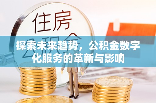 修水探索未来趋势，公积金数字化服务的革新与影响