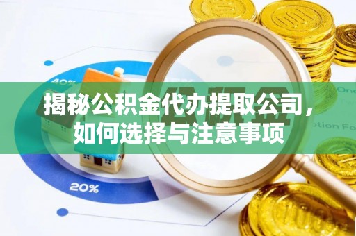 修水揭秘公积金代办提取公司，如何选择与注意事项