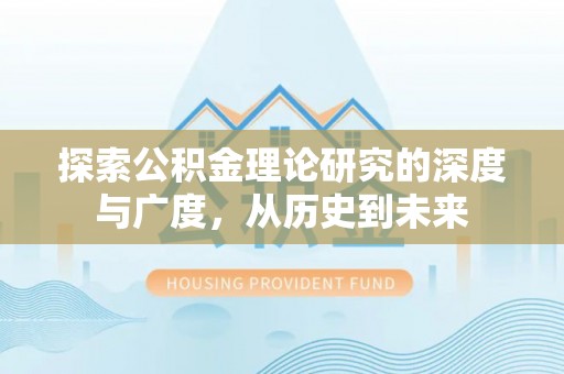 修水探索公积金理论研究的深度与广度，从历史到未来