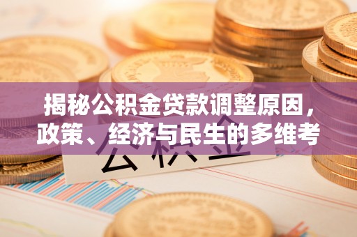 修水揭秘公积金贷款调整原因，政策、经济与民生的多维考量